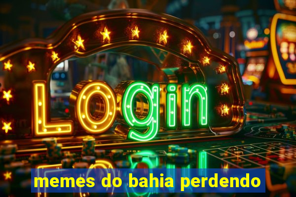 memes do bahia perdendo